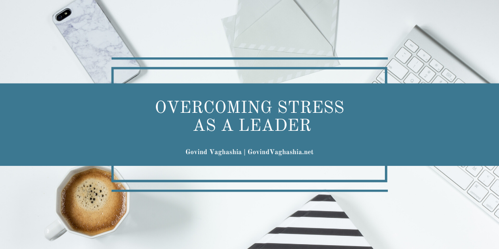 Govind Vaghashia Overcoming Stress As A Leader